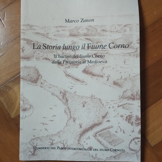 Zanon, Marco La storia lungo il fiume Corno : il bacino del fiume Corno dalla Preistoria al Medioevo