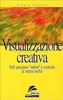 Visualizzazione creativa. Tutti possiamo «Vedere» e costruire la nostra realtà - Franca Silvani, Jackson Libri, 2000