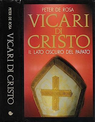 Vicari di Cristo, il lato oscuro del papato. Peter de Rosa. Euroclub ed.