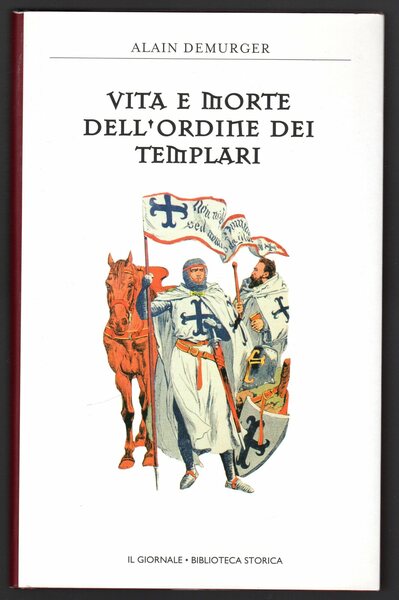 Vita e morte dell’ordine dei templari. Alain Demurger. Il Giornale